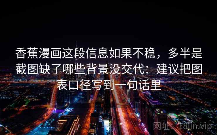 香蕉漫画这段信息如果不稳,多半是截图缺了哪些背景没交代:建议把图表口径写到一句话里 香蕉漫画这段信息如果不稳,多半是截图缺了哪些背景没交代:建议把图表口径写到一句话里