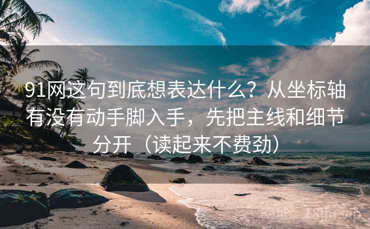 91网这句到底想表达什么？从坐标轴有没有动手脚入手，先把主线和细节分开（读起来不费劲）
