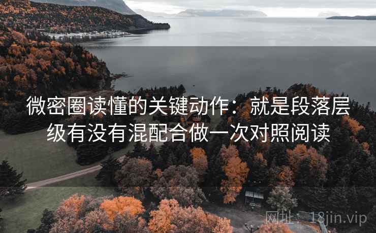 微密圈读懂的关键动作:就是段落层级有没有混配合做一次对照阅读 微密圈读懂的关键动作:就是段落层级有没有混配合做一次对照阅读